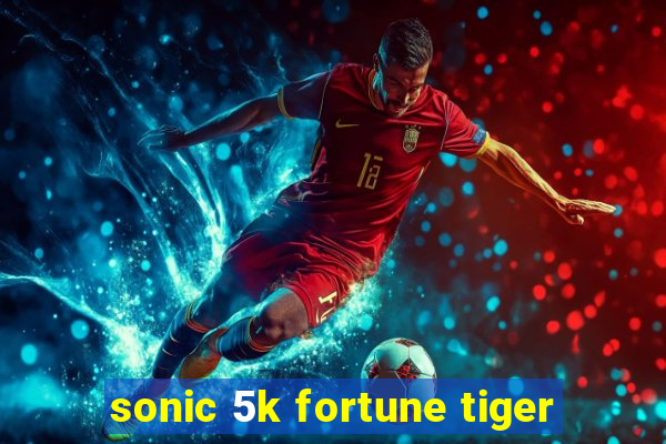 sonic 5k fortune tiger